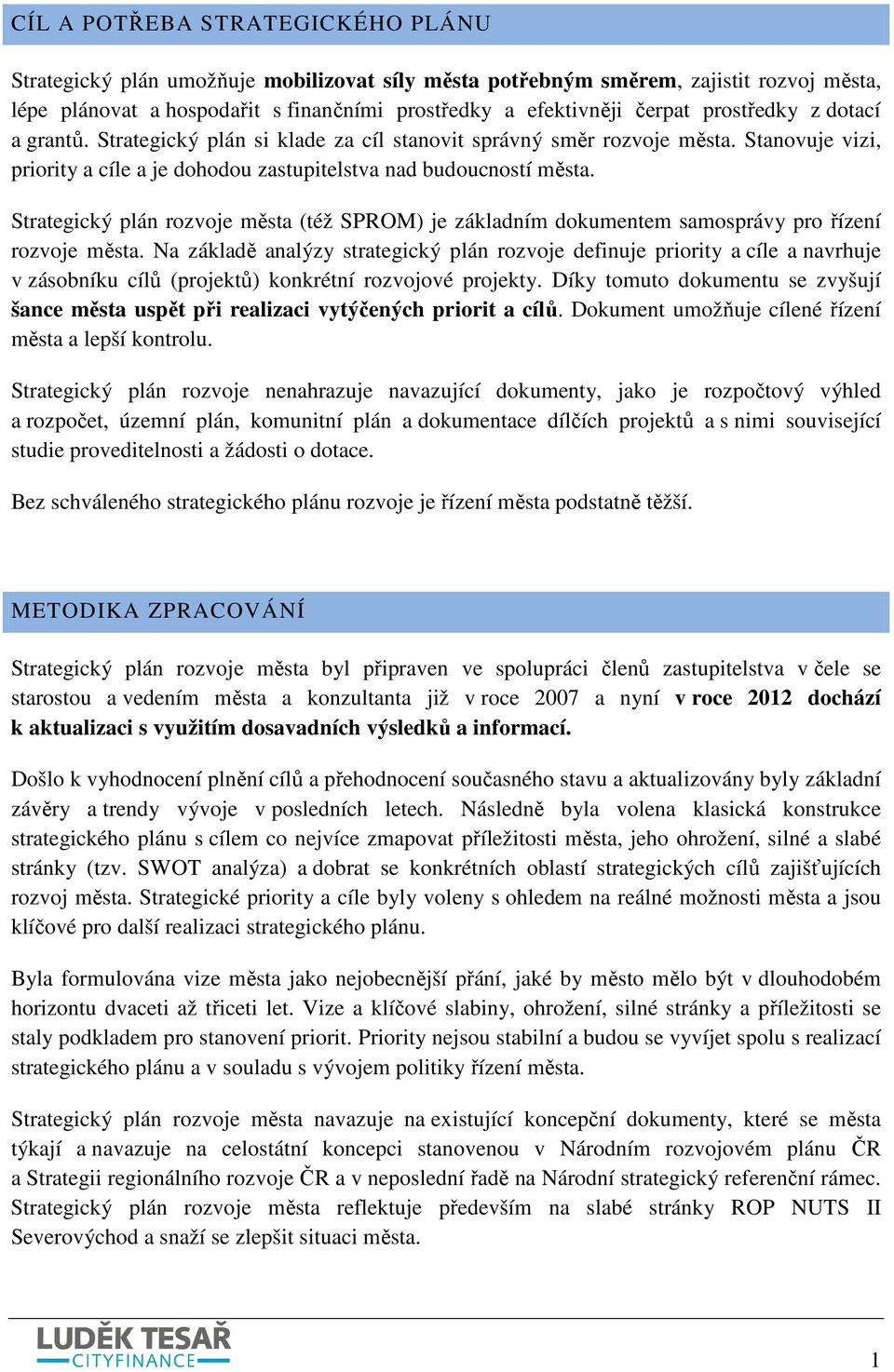 Strategický plán rozvoje města (též SPROM) je základním dokumentem samosprávy pro řízení rozvoje města.