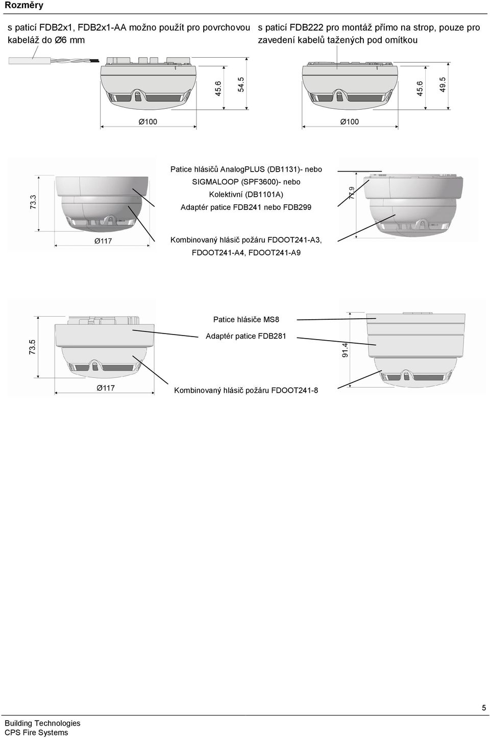 5 Ø100 Ø100 Patice hlásičů AnalogPLUS (DB1131)- nebo SIGMALOOP (SPF3600)- nebo Kolektivní (DB1101A) Adaptér patice