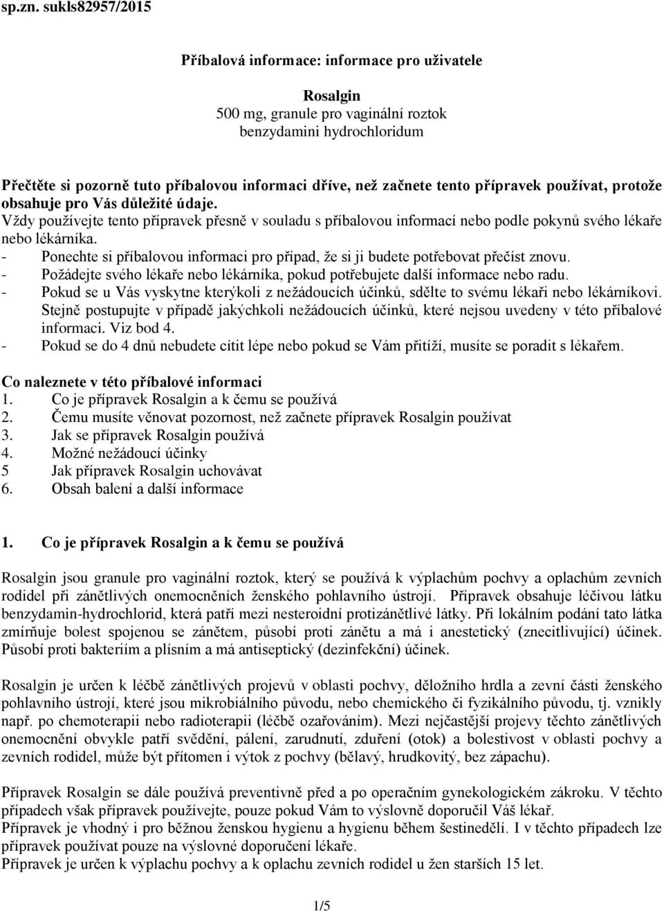 tento přípravek používat, protože obsahuje pro Vás důležité údaje. Vždy používejte tento přípravek přesně v souladu s příbalovou informací nebo podle pokynů svého lékaře nebo lékárníka.