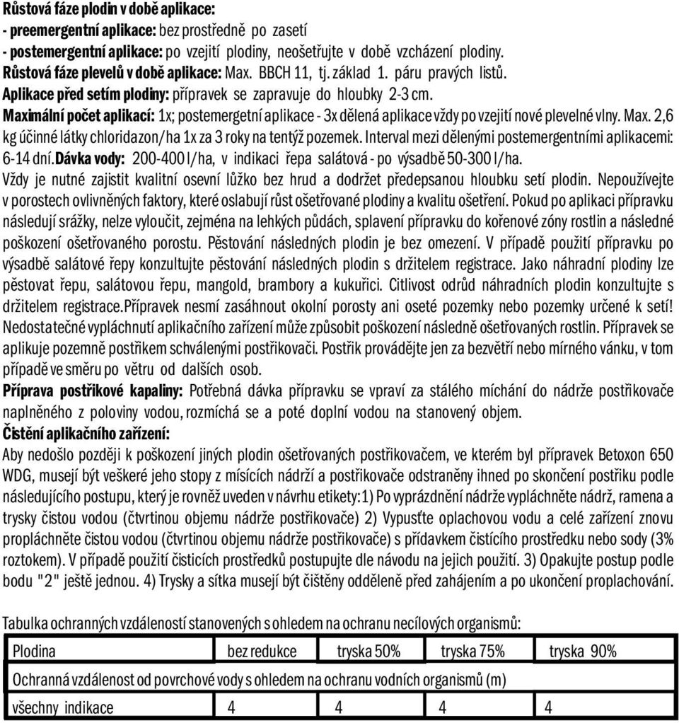 Maximální počet aplikací: 1x; postemergetní aplikace - 3x dělená aplikace vždy po vzejití nové plevelné vlny. Max. 2,6 kg účinné látky chloridazon/ha 1x za 3 roky na tentýž pozemek.