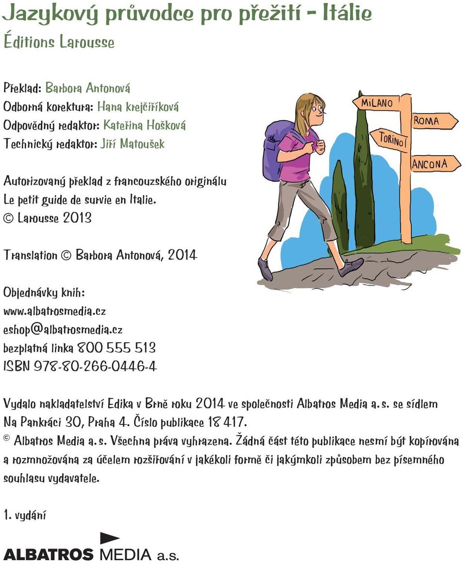 cz bezplatná linka 800 555 513 ISBN 978-80-266-0446-4 Vydalo nakladatelství Edika v Brně roku 2014 ve společnosti Albatros Media a. s. se sídlem Na Pankráci 30, Praha 4. Číslo publikace 18 417.