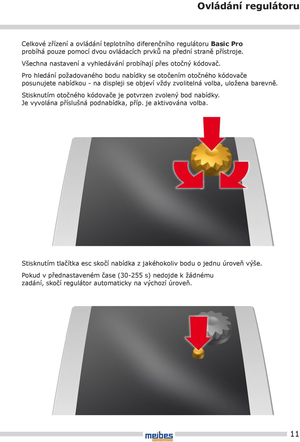 Pro hledání požadovaného bodu nabídky se otočením otočného kódovače posunujete nabídkou - na displeji se objeví vždy zvolitelná volba, uložena barevně.