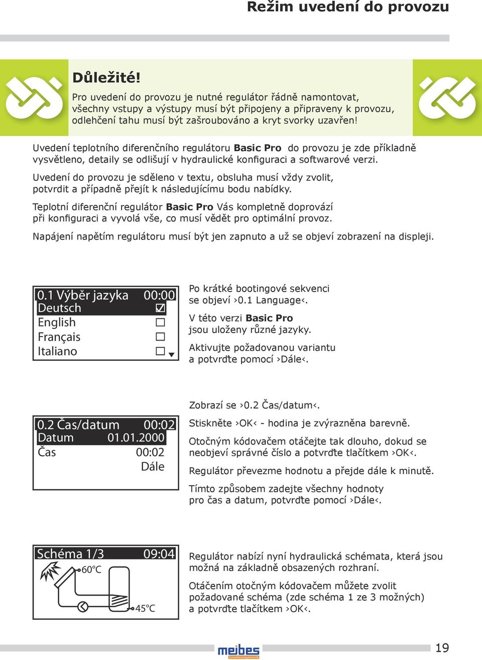 Uvedení teplotního diferenčního regulátoru Basic Pro do provozu je zde příkladně vysvětleno, detaily se odlišují v hydraulické konfiguraci a softwarové verzi.