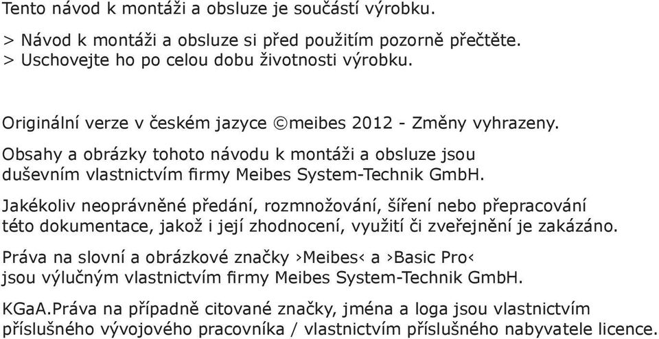 Jakékoliv neoprávněné předání, rozmnožování, šíření nebo přepracování této dokumentace, jakož i její zhodnocení, využití či zveřejnění je zakázáno.