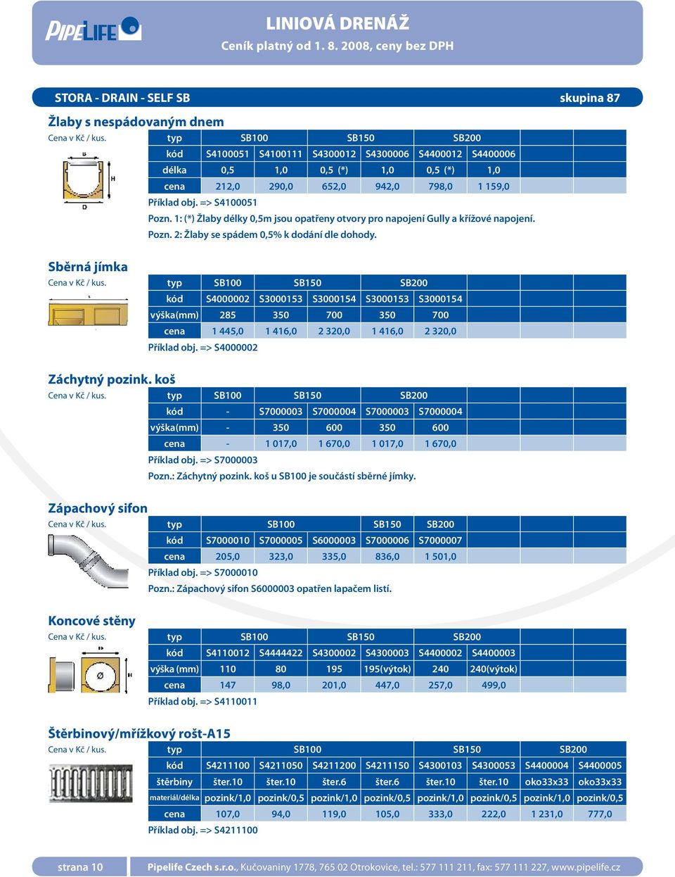 typ SB100 SB150 SB200 S4000002 S3000153 S3000154 S3000153 S3000154 výška(mm) 285 350 700 350 700 cena 1 445,0 1 416,0 2 320,0 1 416,0 2 320,0 Příklad obj. => S4000002 Záchytný pozink.