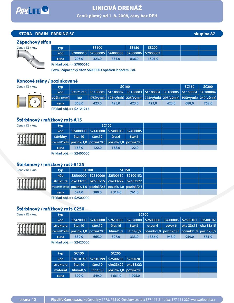 typ SC100 SC150 SC200 S2121215 SC100001 SC100002 SC100003 SC100004 SC100005 SC150004 SC200004 výška (mm) 100 175(výtok) 195(výtok) 225(výtok) 245(výtok) 295(výtok) 195(výtok) 240(výtok) cena 358,0