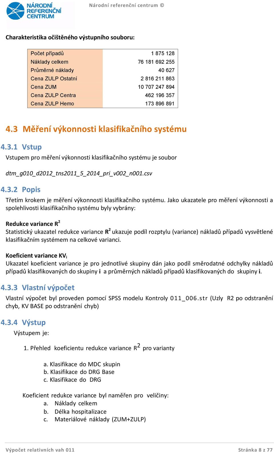 csv 4.3.2 Popis Třetím krokem je měření výkonnosti klasifikačního systému.