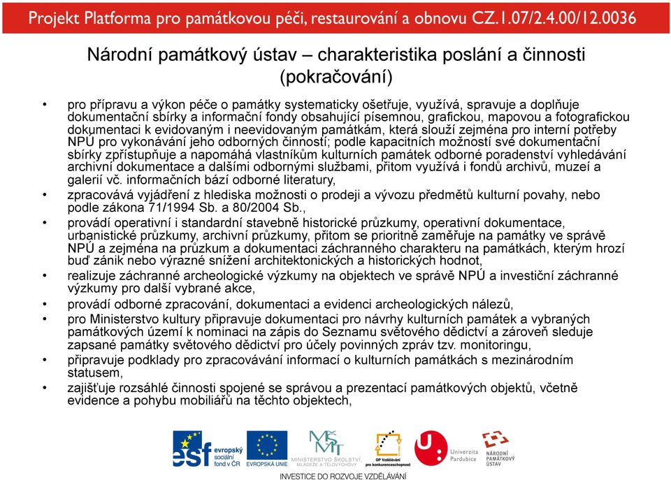 kapacitních možností své dokumentační sbírky zpřístupňuje a napomáhá vlastníkům kulturních památek odborné poradenství vyhledávání archivní dokumentace a dalšími odbornými službami, přitom využívá i