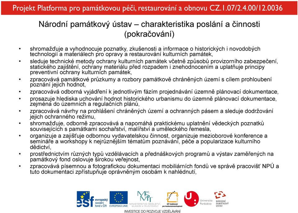 uplatňuje principy preventivní ochrany kulturních památek, zpracovává památkové průzkumy a rozbory památkově chráněných území s cílem prohloubení poznání jejich hodnot, zpracovává odborná vyjádření k