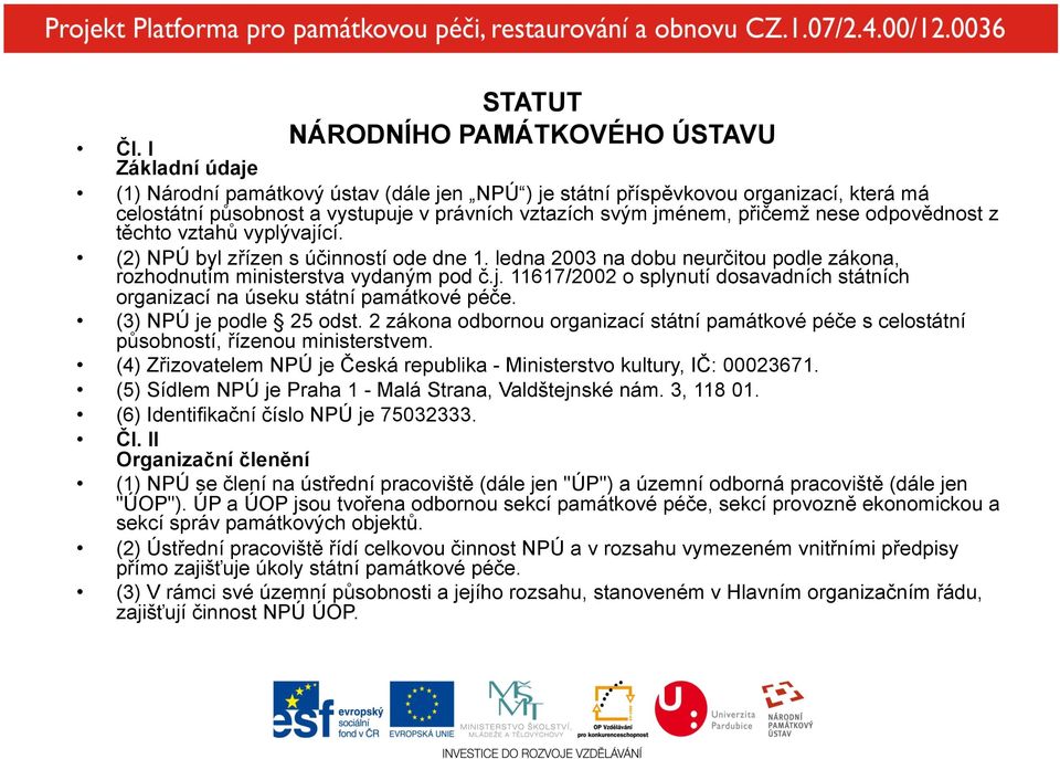 těchto vztahů vyplývající. (2) NPÚ byl zřízen s účinností ode dne 1. ledna 2003 na dobu neurčitou podle zákona, rozhodnutím ministerstva vydaným pod č.j. 11617/2002 o splynutí dosavadních státních organizací na úseku státní památkové péče.