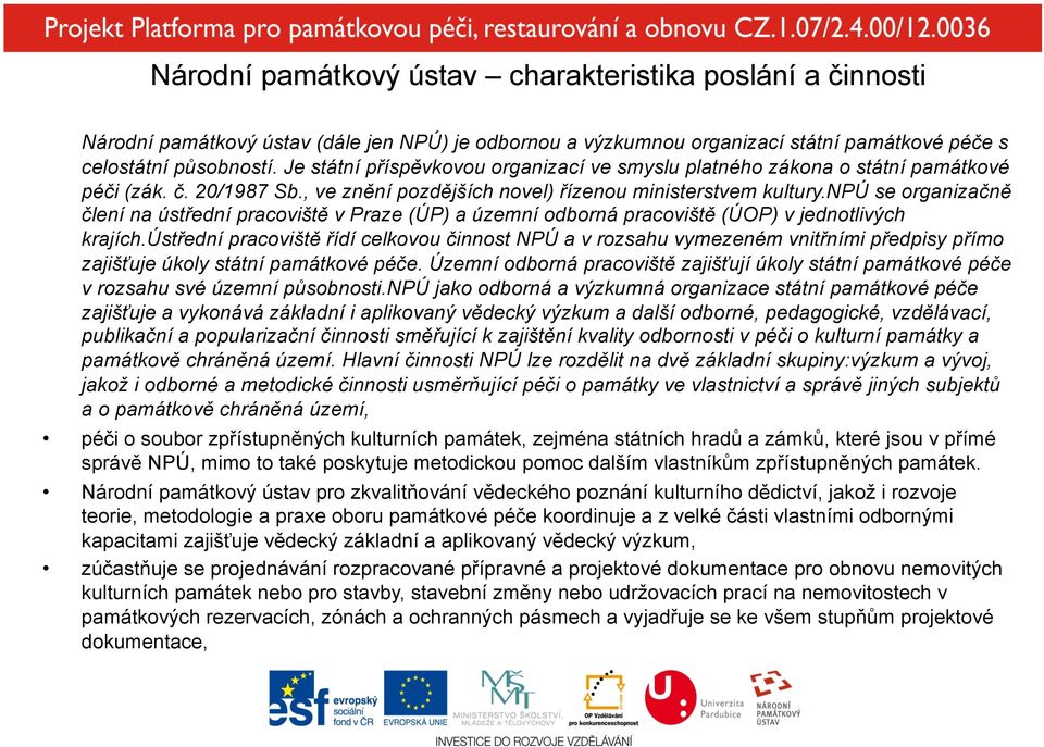 npú se organizačně člení na ústřední pracoviště v Praze (ÚP) a územní odborná pracoviště (ÚOP) v jednotlivých krajích.