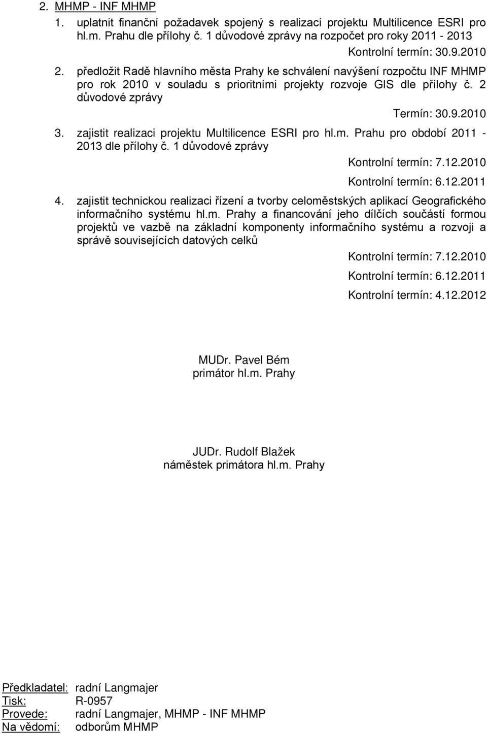 zajistit realizaci projektu Multilicence ESRI pro hl.m. Prahu pro období 2011-2013 dle přílohy č. 1 důvodové zprávy Kontrolní termín: 7.12.2010 Kontrolní termín: 6.12.2011 4.