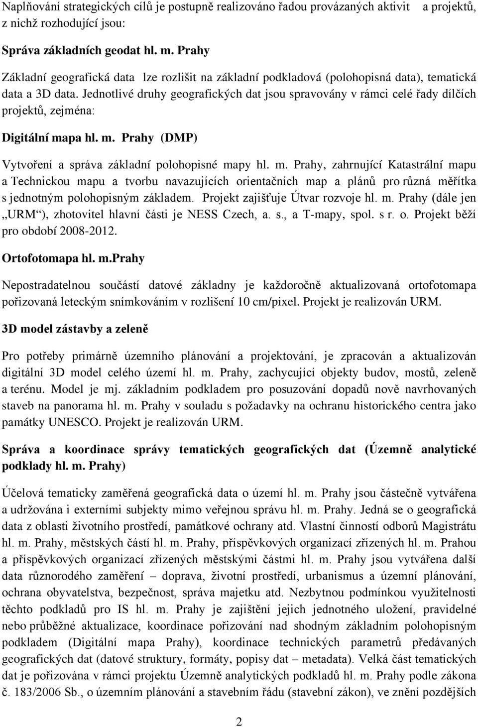 Jednotlivé druhy geografických dat jsou spravovány v rámci celé řady dílčích projektů, zejména: Digitální ma