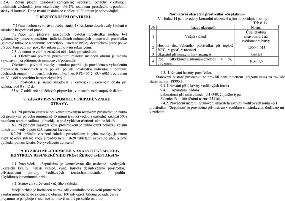 Práce při přípravě pracovních roztoků prostředku mohou být vykonávány pouze s použitím individuálních ochranných pracovních prostředků (gumové rukavice a ochranné hermeticky uzavřené brýle),