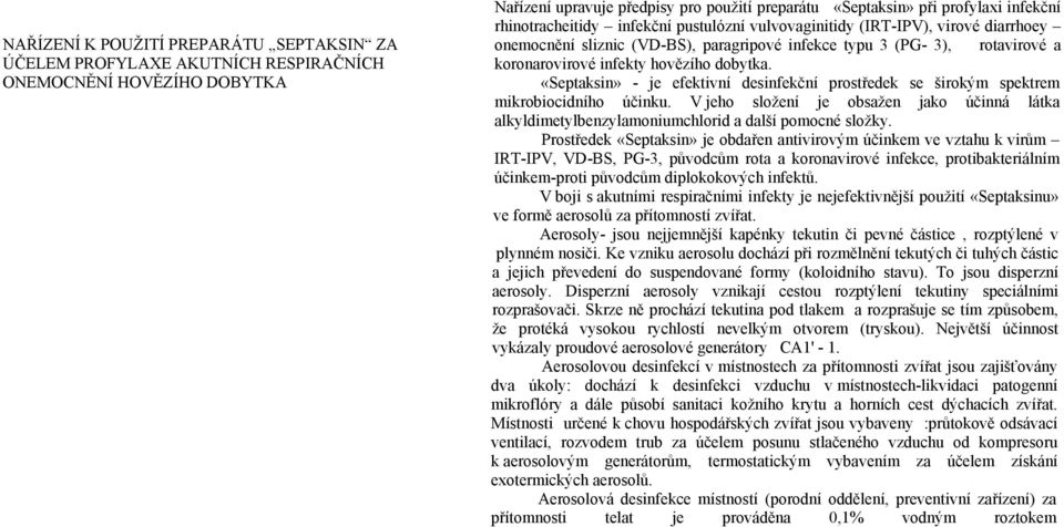 «Septaksin» - je efektivní desinfekční prostředek se širokým spektrem mikrobiocidního účinku. V jeho složení je obsažen jako účinná látka alkyldimetylbenzylamoniumchlorid a další pomocné složky.