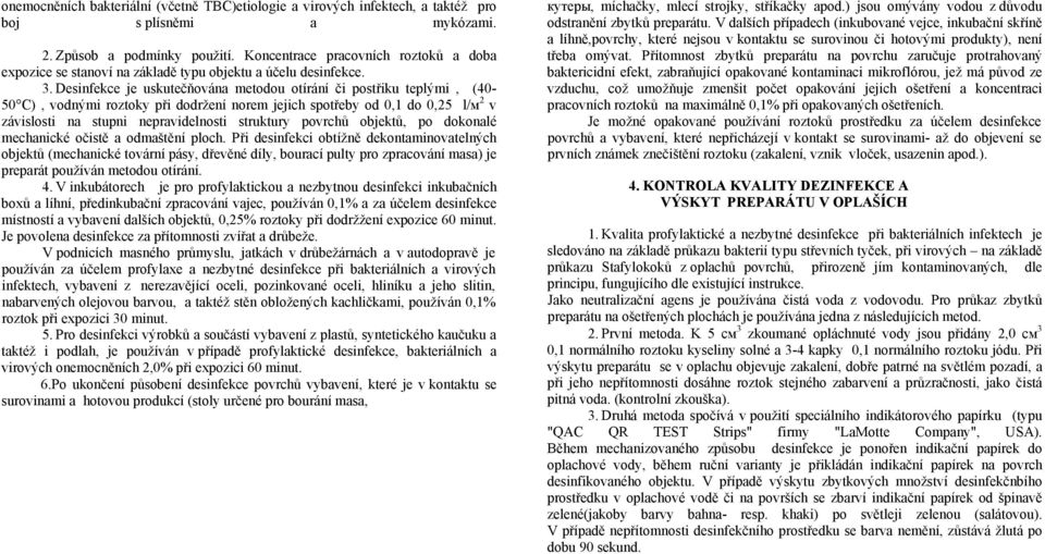 Desinfekce je uskutečňována metodou otírání či postřiku teplými, (40-50 С), vodnými roztoky při dodržení norem jejich spotřeby od 0,1 do 0,25 l/м 2 v závislosti na stupni nepravidelnosti struktury