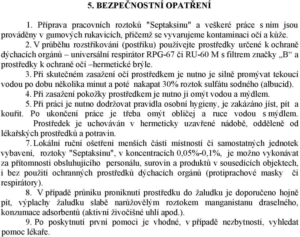 Při skutečném zasažení očí prostředkem je nutno je silně promývat tekoucí vodou po dobu několika minut a poté nakapat 30% roztok sulfátu sodného (albucid). 4.