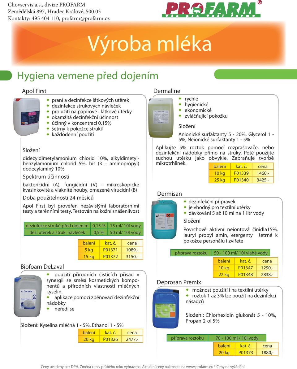 koncentraci 0,15% šetrný k pokožce struků každodenní použití didecyldimetylamonium chlorid 10%, alkyldimetylbenzylamonium chlorid 5%, bis (3 aminopropyl) dodecylaminý 10% Spektrum účinnosti