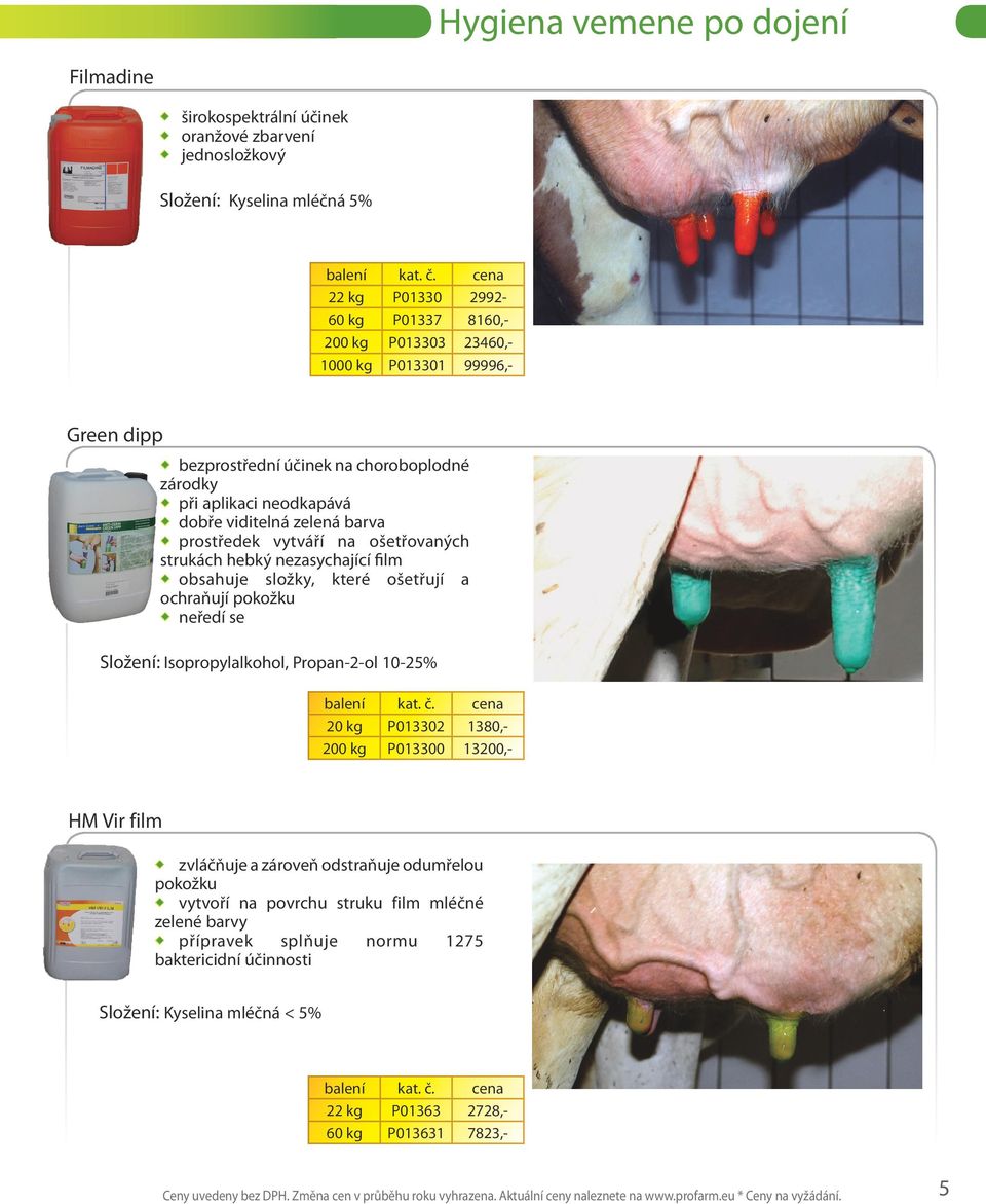 které ošetřují a ochraňují pokožku neředí se : Isopropylalkohol, Propan-2-ol 10-25% 20 kg P013302 1380,- 200 kg P013300 13200,- HM Vir film zvláčňuje a zároveň odstraňuje odumřelou pokožku vytvoří na