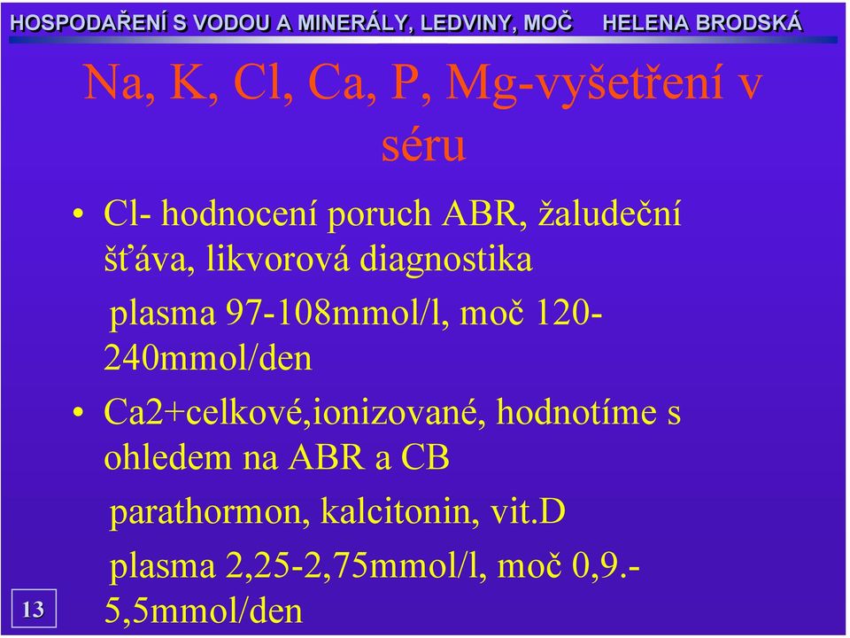 120-240mmol/den Ca2+celkové,ionizované, hodnotíme s ohledem na ABR a