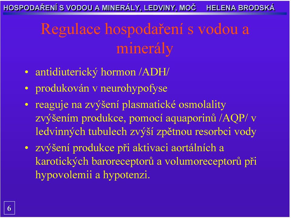 aquaporinů /AQP/ v ledvinných tubulech zvýší zpětnou resorbci vody zvýšení produkce