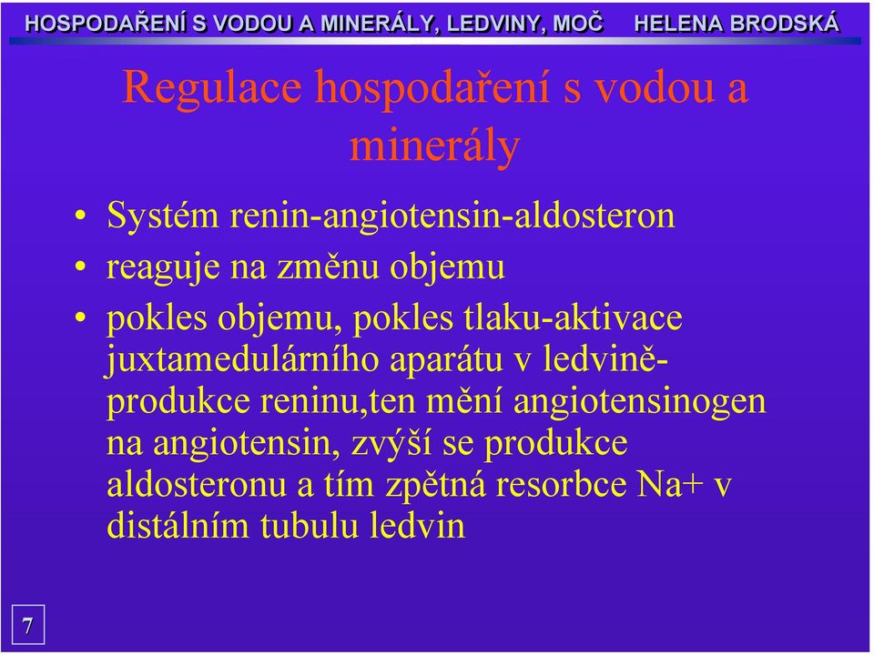 aparátu v ledviněprodukce reninu,ten mění angiotensinogen na angiotensin,