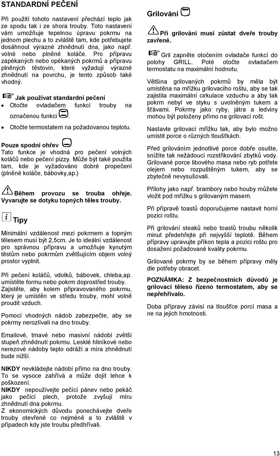 Pro přípravu zapékaných nebo opékaných pokrmů a přípravu plněných těstovin, které vyžadují výrazné zhnědnutí na povrchu, je tento způsob také vhodný.