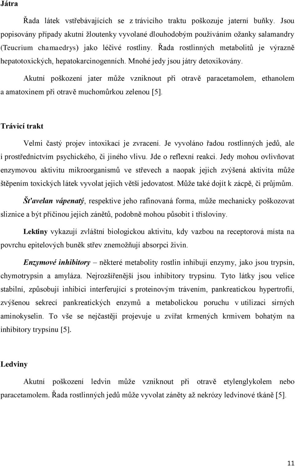Řada rostlinných metabolitů je výrazně hepatotoxických, hepatokarcinogenních. Mnohé jedy jsou játry detoxikovány.