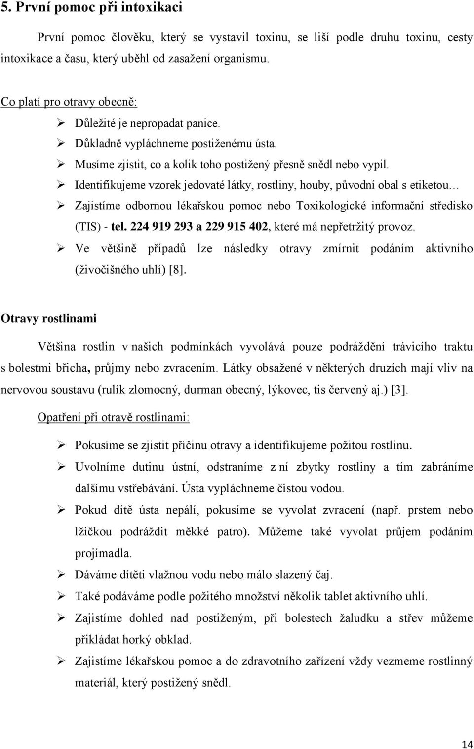 Identifikujeme vzorek jedovaté látky, rostliny, houby, původní obal s etiketou Zajistíme odbornou lékařskou pomoc nebo Toxikologické informační středisko (TIS) - tel.