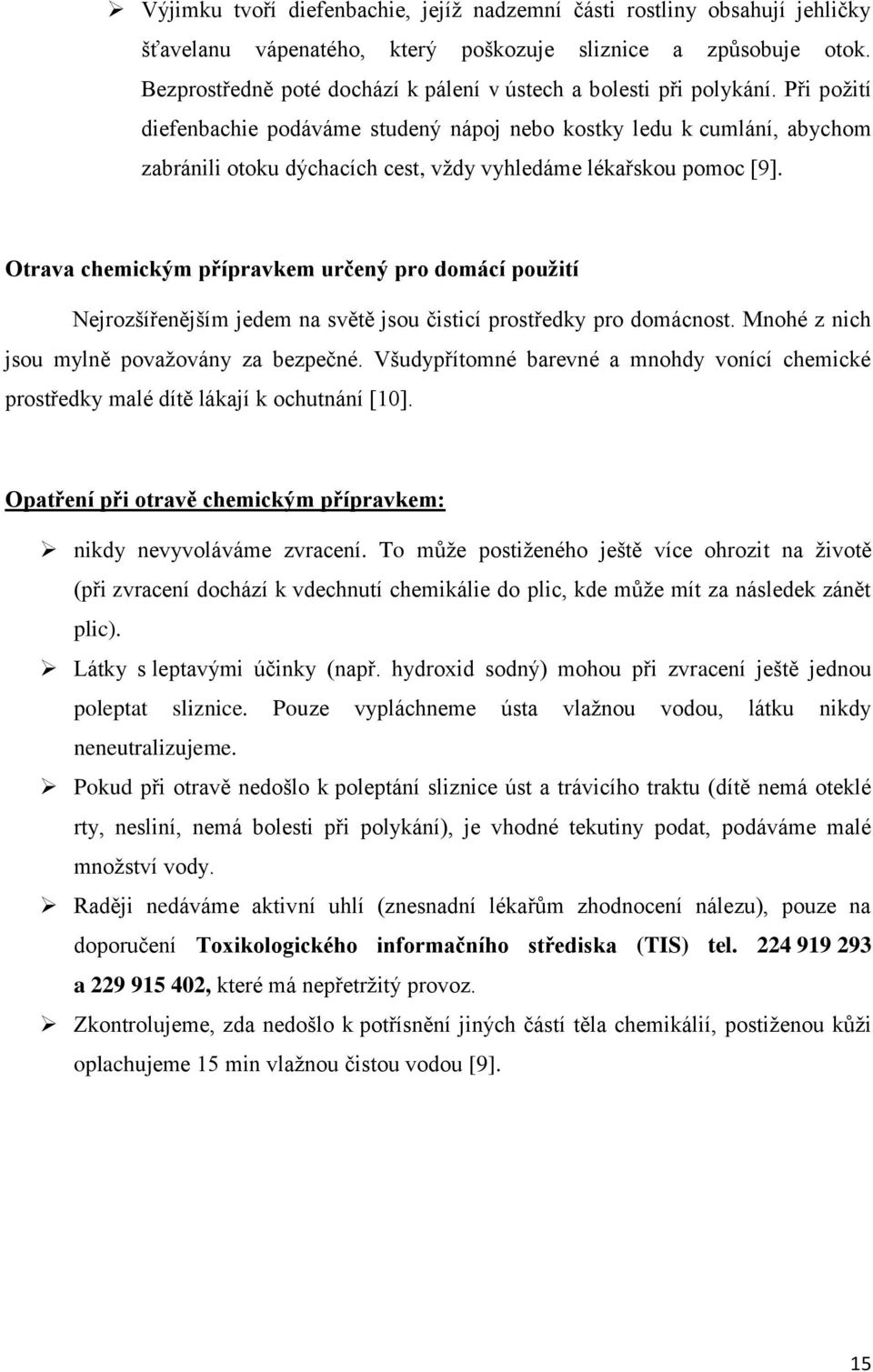 Při požití diefenbachie podáváme studený nápoj nebo kostky ledu k cumlání, abychom zabránili otoku dýchacích cest, vždy vyhledáme lékařskou pomoc [9].