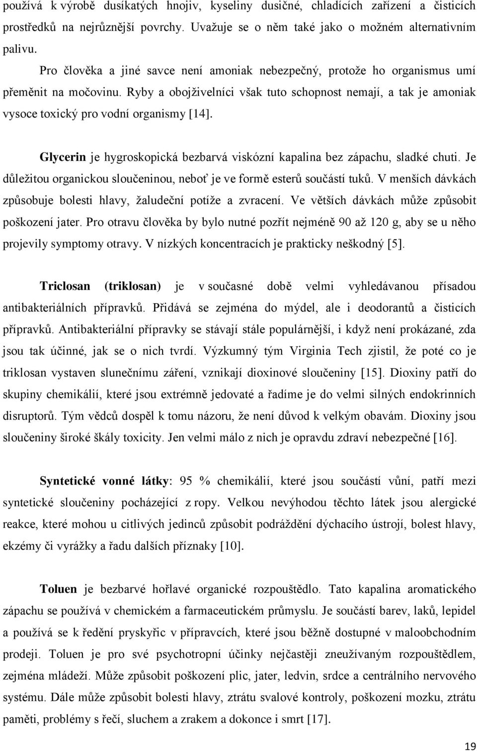 Ryby a obojživelníci však tuto schopnost nemají, a tak je amoniak vysoce toxický pro vodní organismy [14]. Glycerin je hygroskopická bezbarvá viskózní kapalina bez zápachu, sladké chuti.
