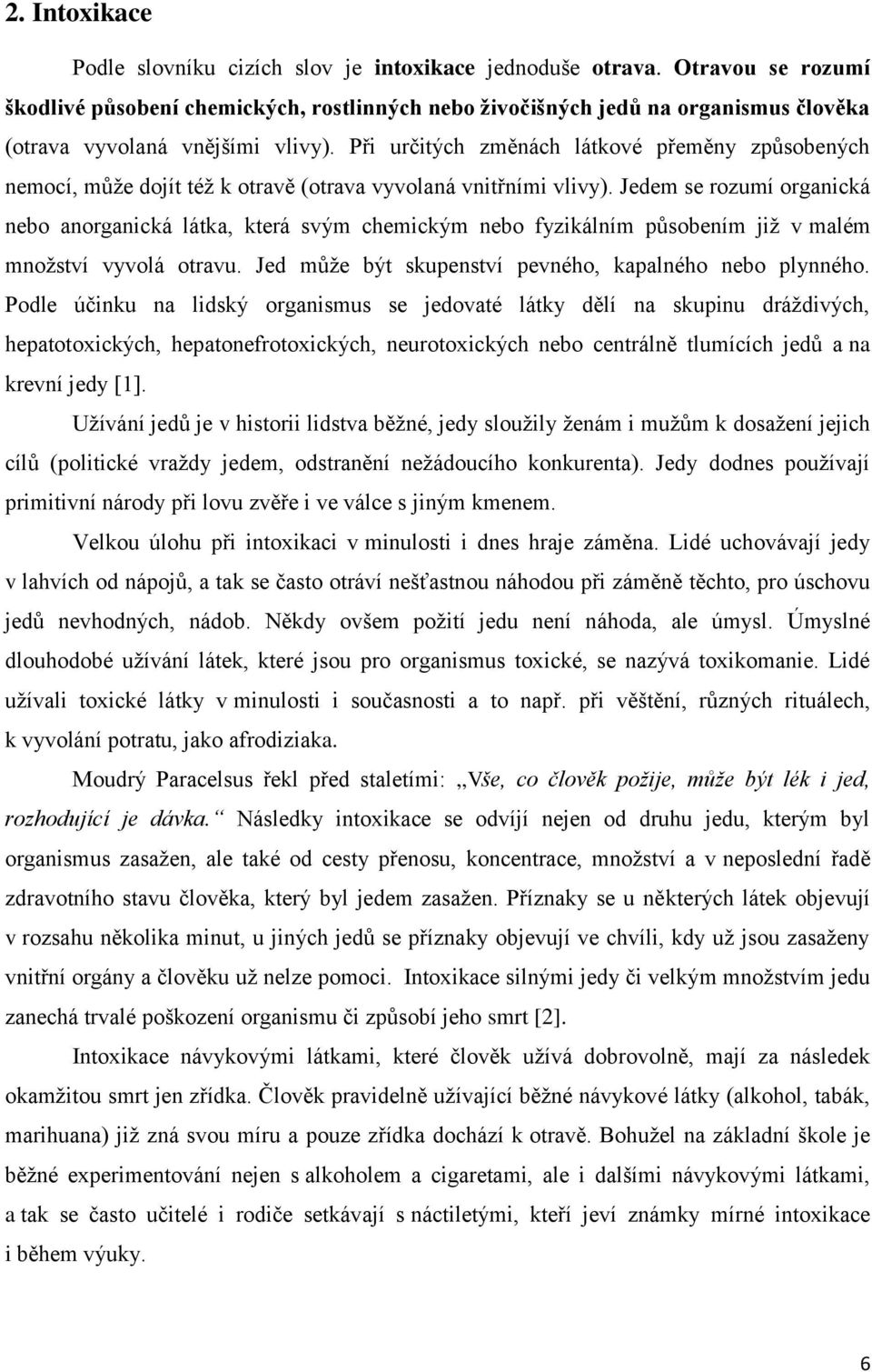 Při určitých změnách látkové přeměny způsobených nemocí, může dojít též k otravě (otrava vyvolaná vnitřními vlivy).