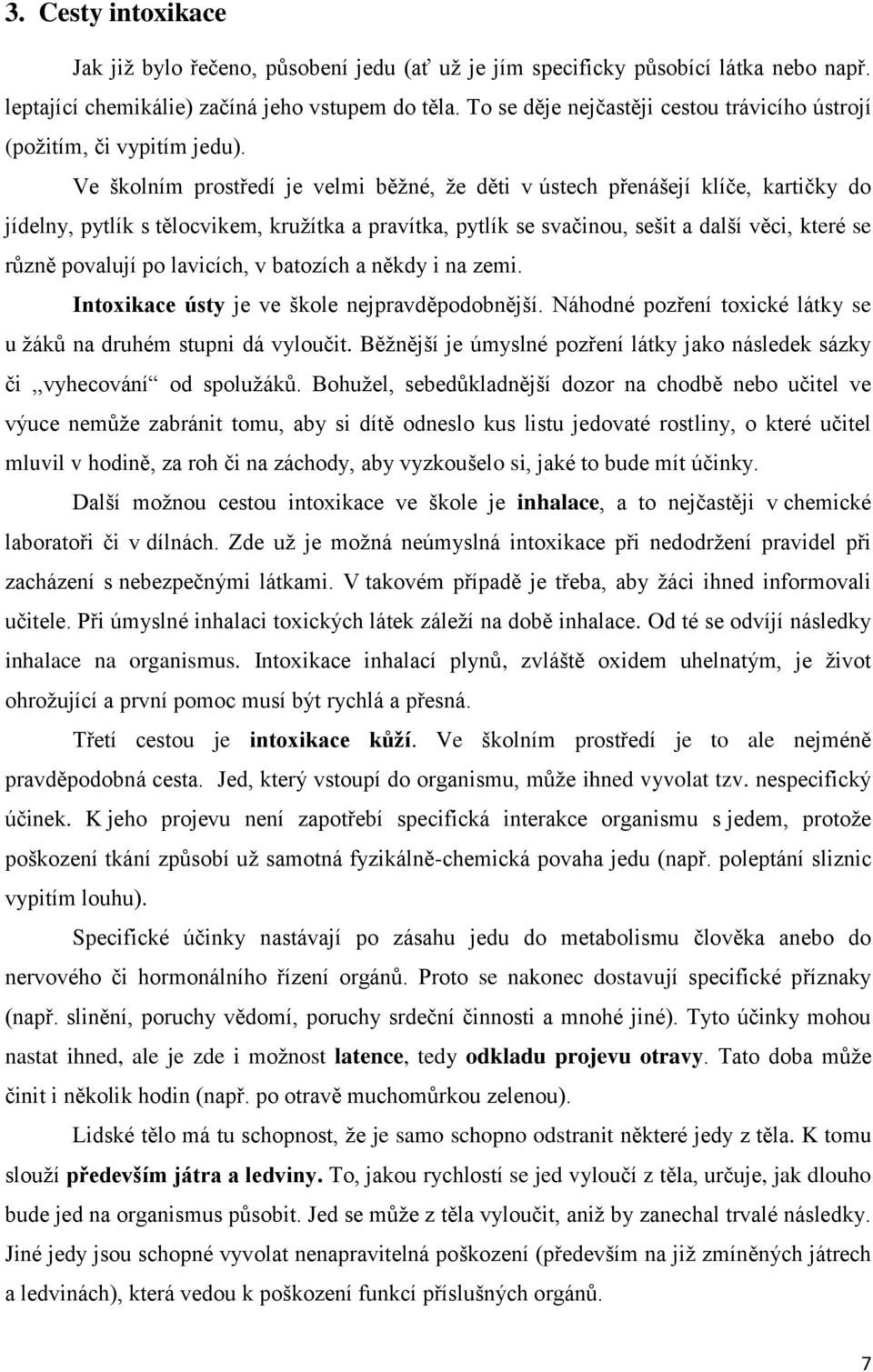 Ve školním prostředí je velmi běžné, že děti v ústech přenášejí klíče, kartičky do jídelny, pytlík s tělocvikem, kružítka a pravítka, pytlík se svačinou, sešit a další věci, které se různě povalují