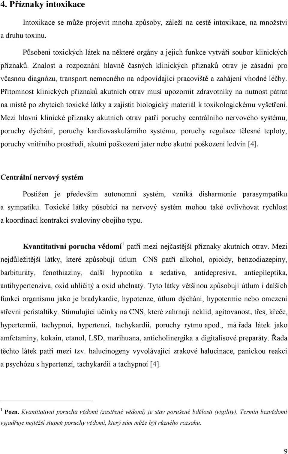 Znalost a rozpoznání hlavně časných klinických příznaků otrav je zásadní pro včasnou diagnózu, transport nemocného na odpovídající pracoviště a zahájení vhodné léčby.