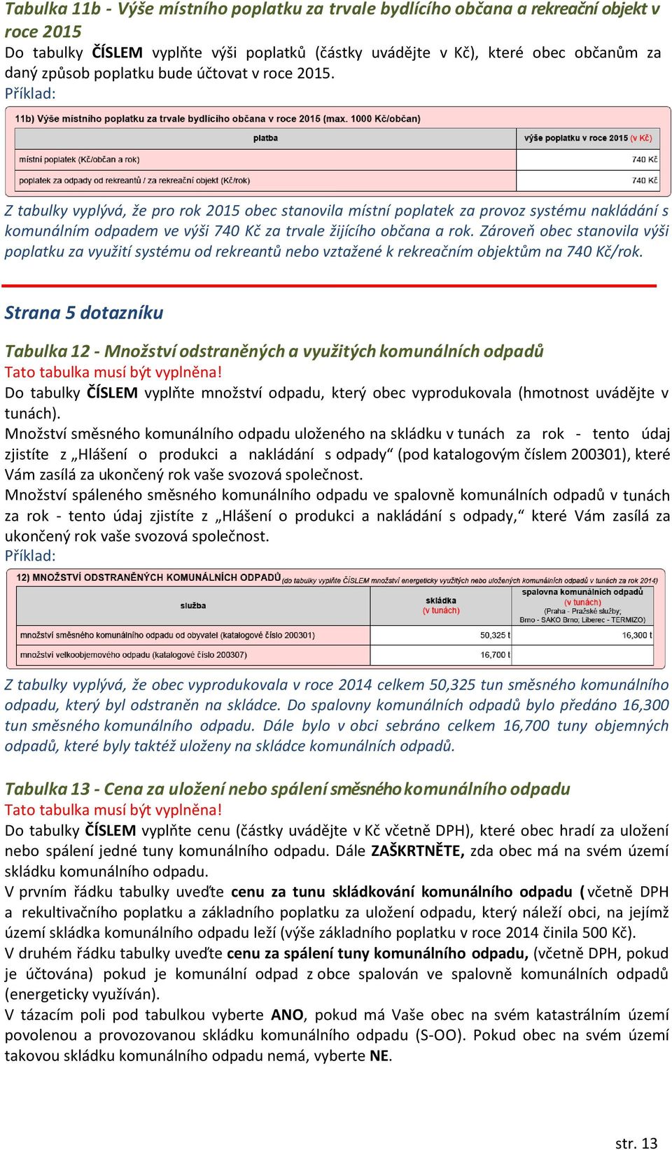 Zároveň obec stanovila výši poplatku za využití systému od rekreantů nebo vztažené k rekreačním objektům na 740 Kč/rok.