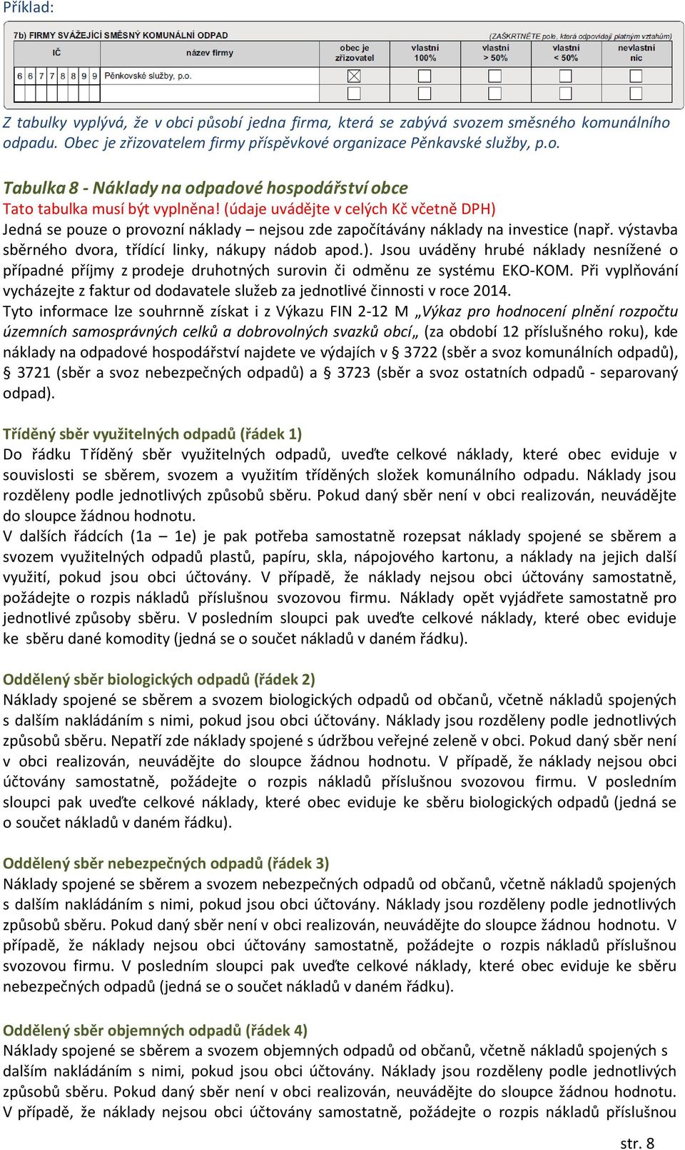 Při vyplňování vycházejte z faktur od dodavatele služeb za jednotlivé činnosti v roce 2014.