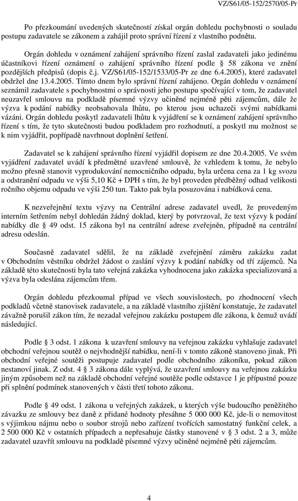 4.2005), které zadavatel obdržel dne 13.4.2005. Tímto dnem bylo správní řízení zahájeno.