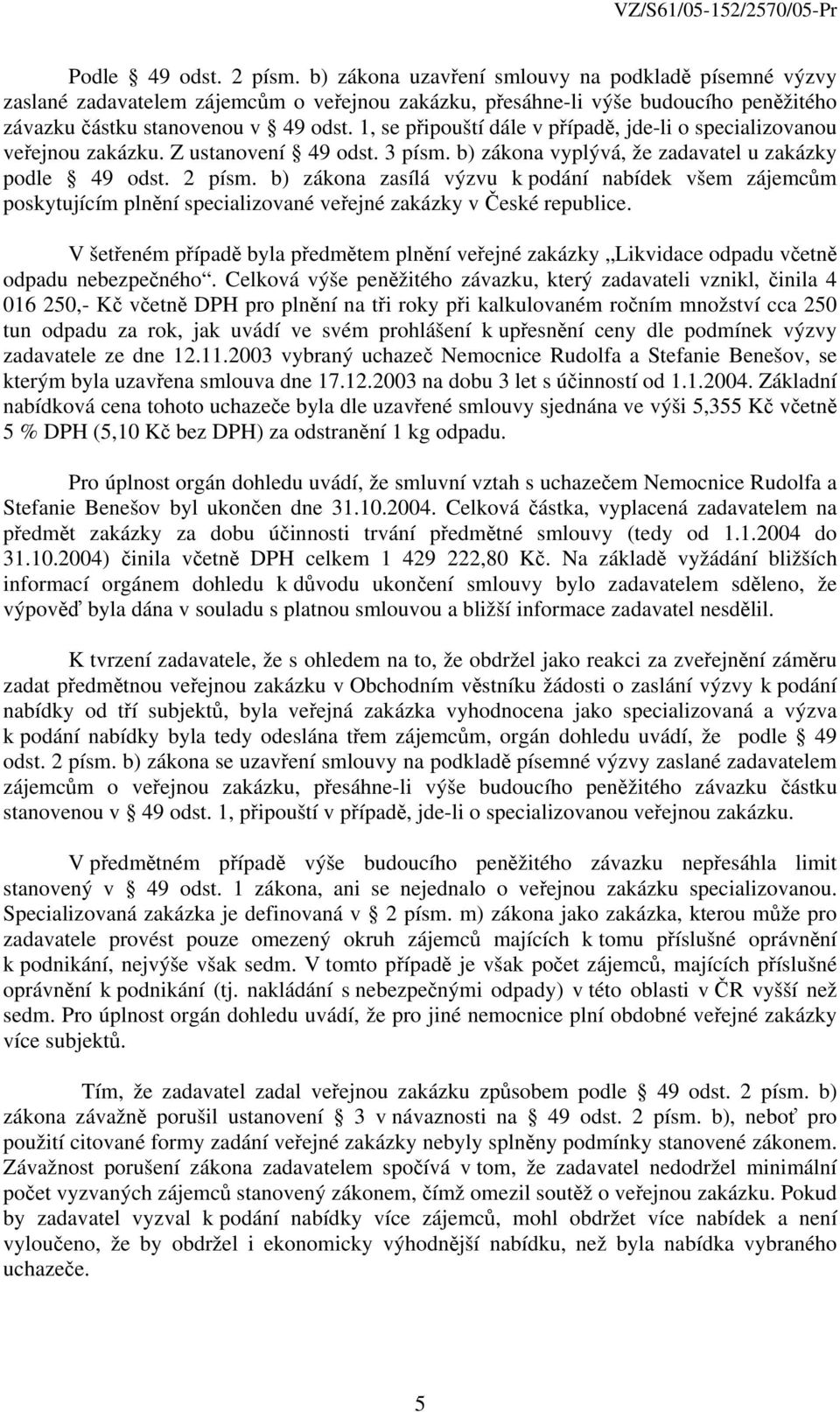 b) zákona zasílá výzvu k podání nabídek všem zájemcům poskytujícím plnění specializované veřejné zakázky v České republice.