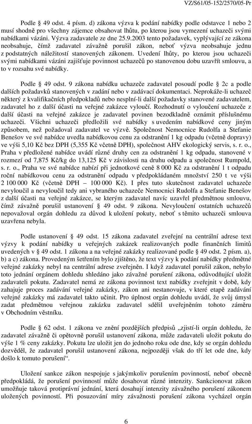 Uvedení lhůty, po kterou jsou uchazeči svými nabídkami vázáni zajišťuje povinnost uchazečů po stanovenou dobu uzavřít smlouvu, a to v rozsahu své nabídky. Podle 49 odst.