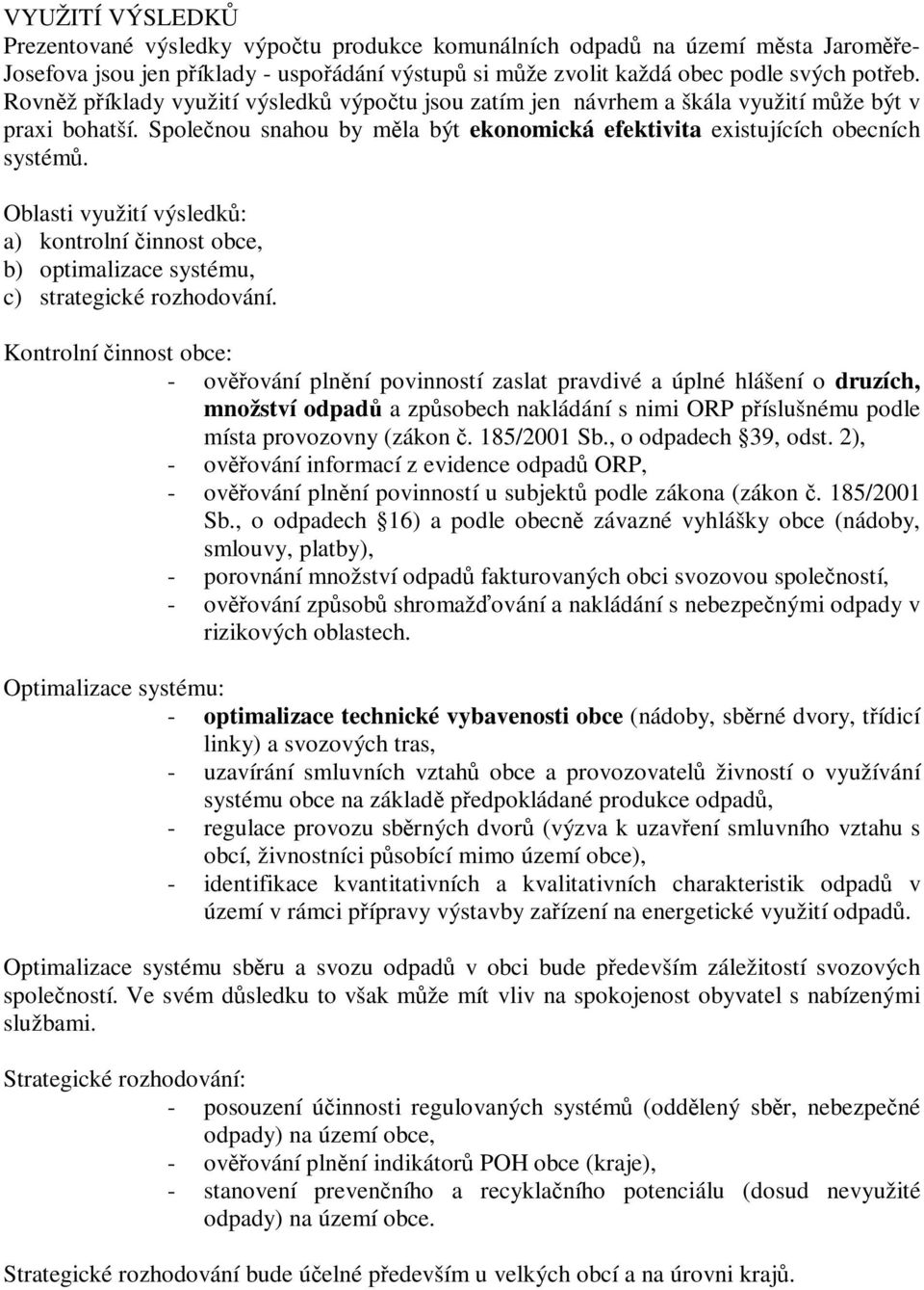 Oblasti využití výsledk: a) kontrolní innost obce, b) optimalizace systému, c) strategické rozhodování.