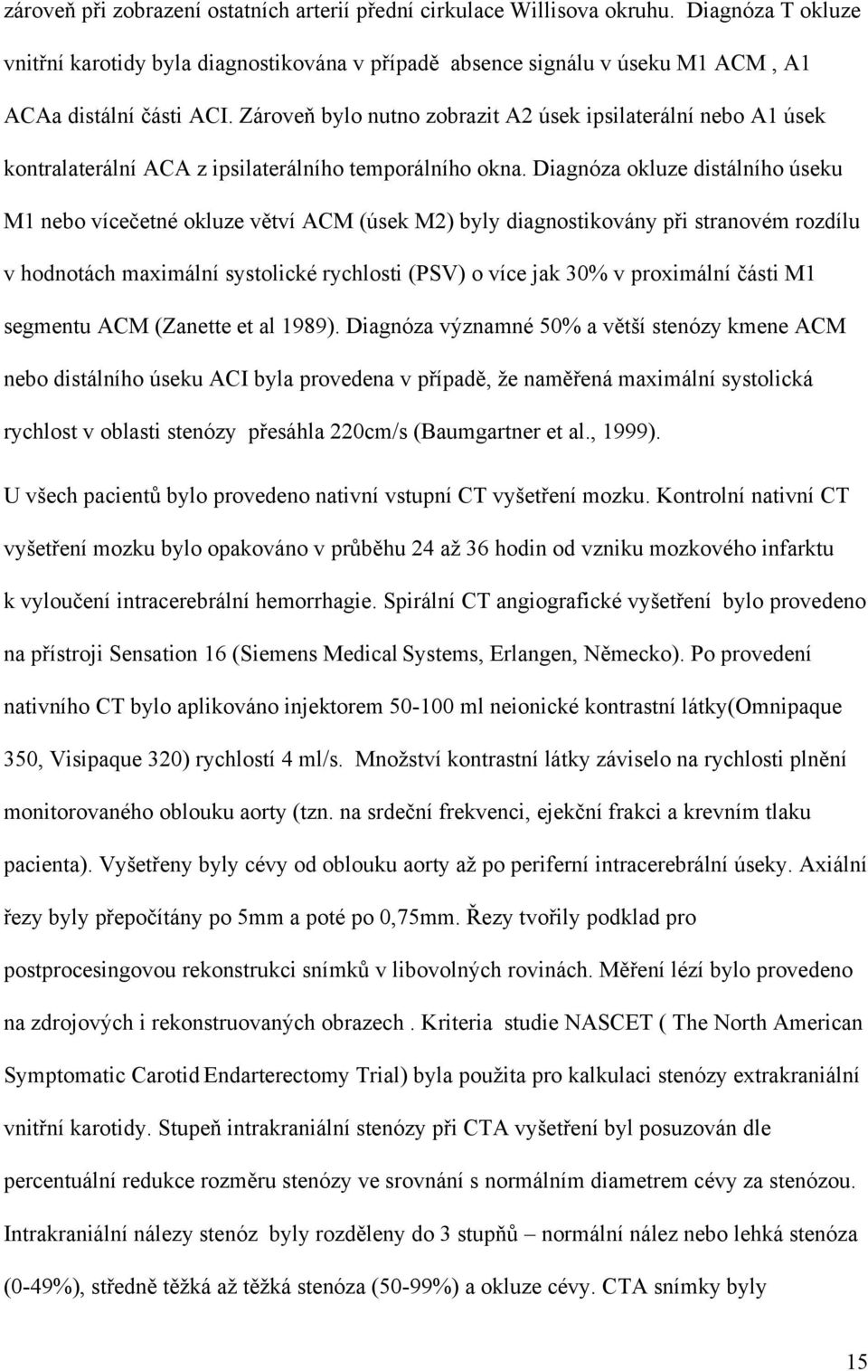 Diagnóza okluze distálního úseku M1 nebo vícečetné okluze větví ACM (úsek M2) byly diagnostikovány při stranovém rozdílu v hodnotách maximální systolické rychlosti (PSV) o více jak 30% v proximální