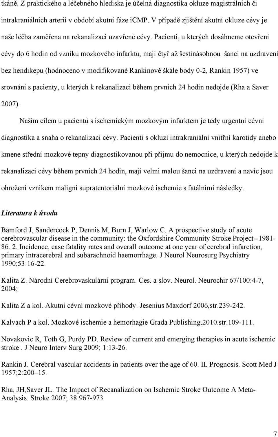 Pacienti, u kterých dosáhneme otevření cévy do 6 hodin od vzniku mozkového infarktu, mají čtyř aţ šestinásobnou šanci na uzdravení bez hendikepu (hodnoceno v modifikované Rankinově škále body 0-2,