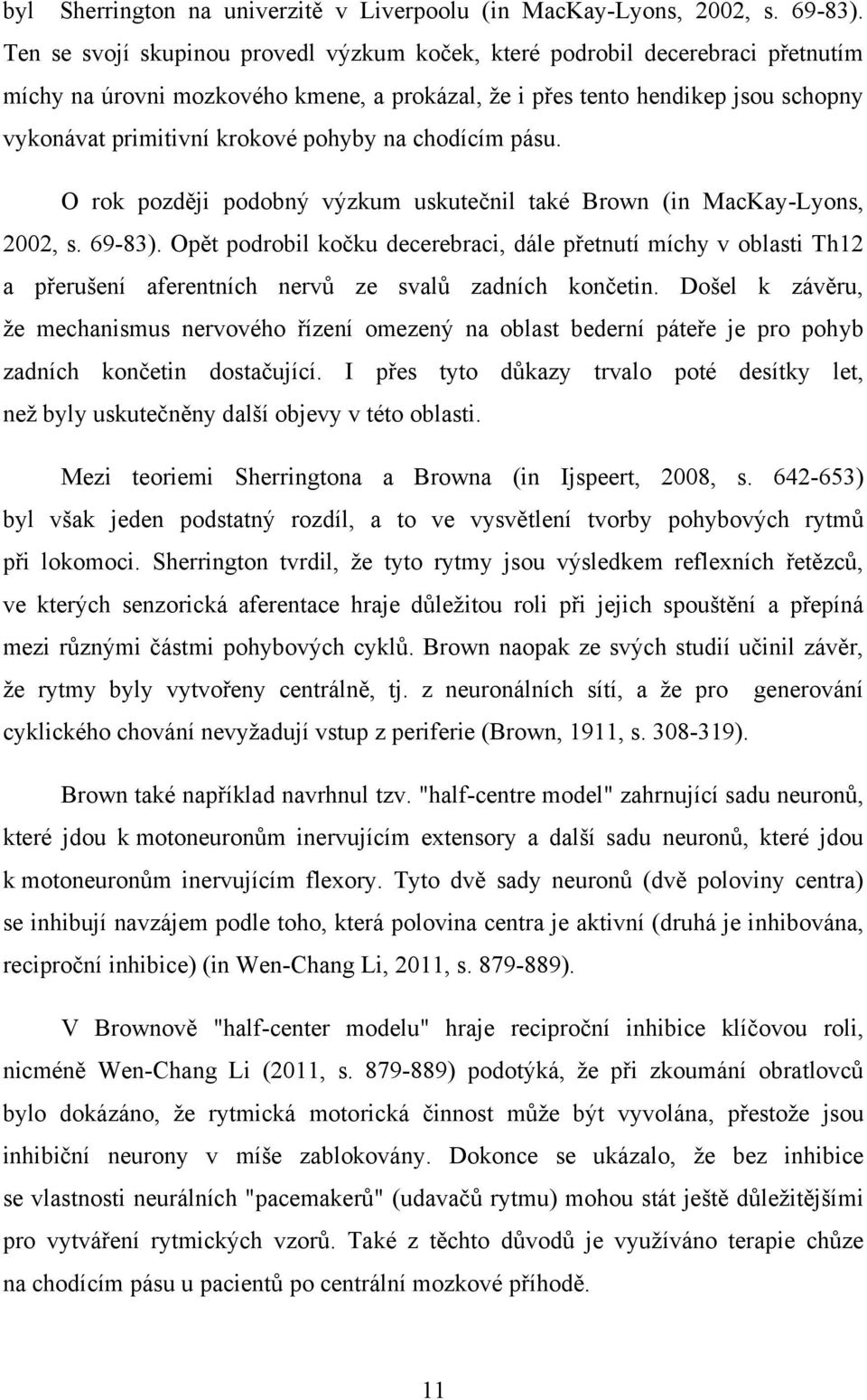na chodícím pásu. O rok později podobný výzkum uskutečnil také Brown (in MacKay-Lyons, 2002, s. 69-83).