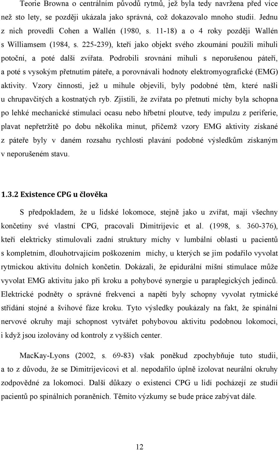 Podrobili srovnání mihuli s neporušenou páteří, a poté s vysokým přetnutím páteře, a porovnávali hodnoty elektromyografické (EMG) aktivity.
