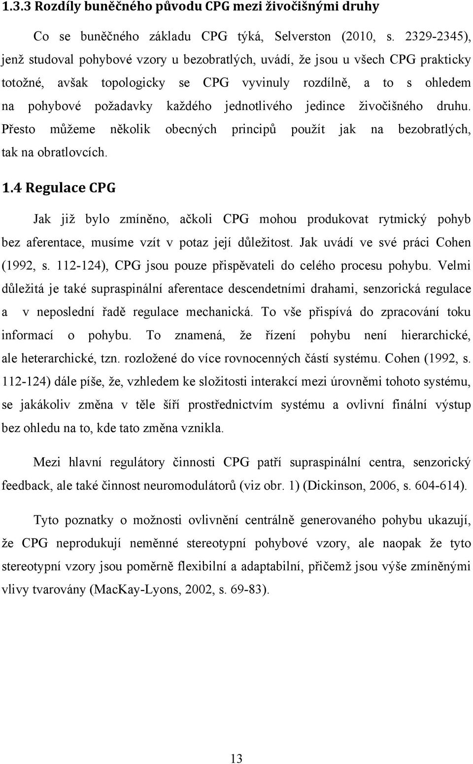 jednotlivého jedince živočišného druhu. Přesto můžeme několik obecných principů použít jak na bezobratlých, tak na obratlovcích. 1.