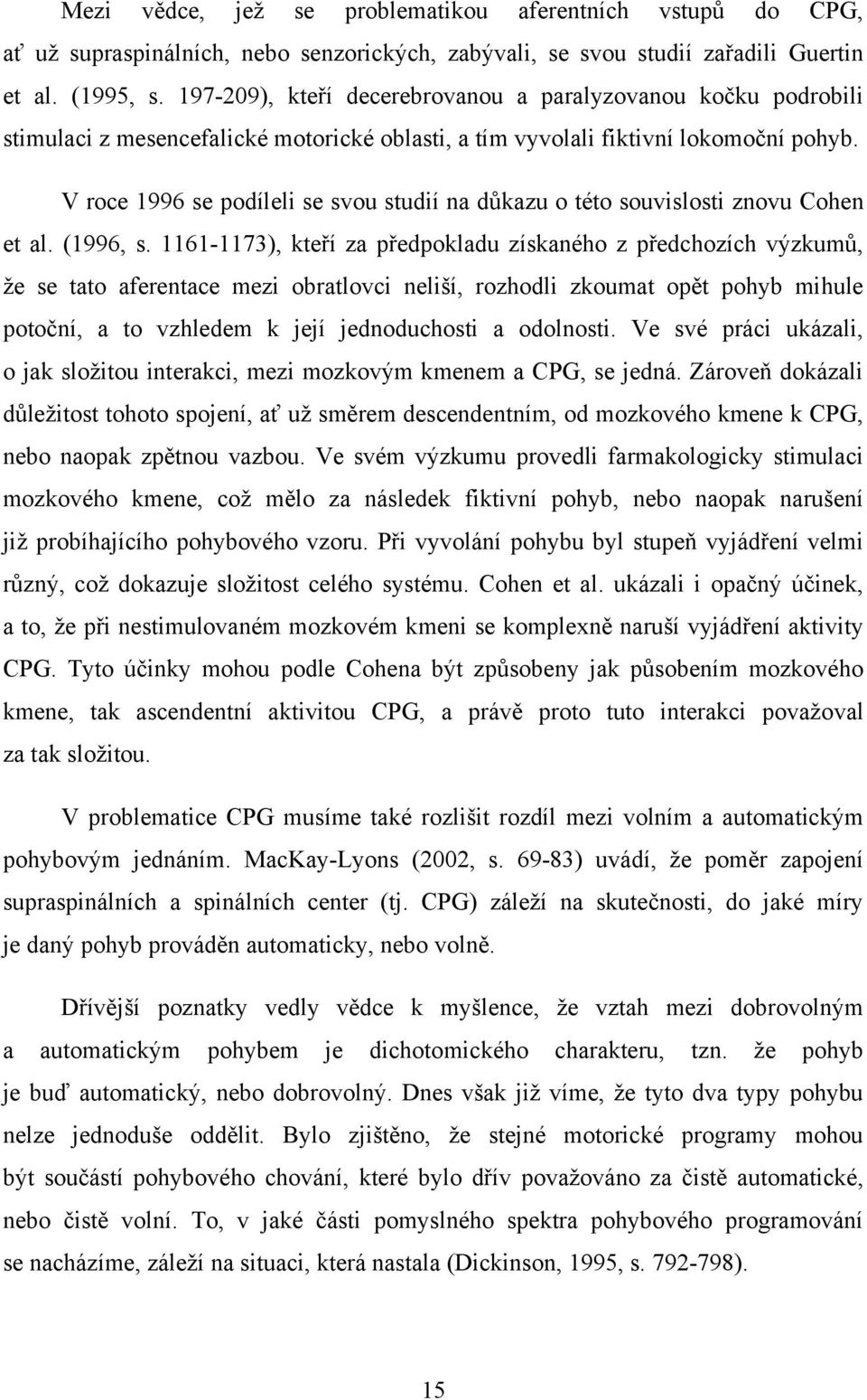 V roce 1996 se podíleli se svou studií na důkazu o této souvislosti znovu Cohen et al. (1996, s.