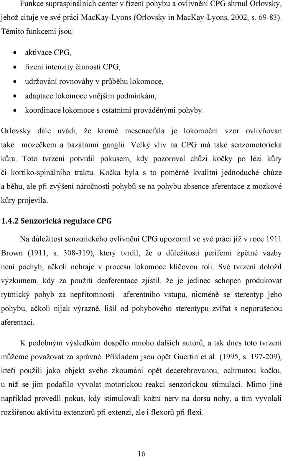 Orlovsky dále uvádí, že kromě mesencefala je lokomoční vzor ovlivňován také mozečkem a bazálními ganglii. Velký vliv na CPG má také senzomotorická kůra.