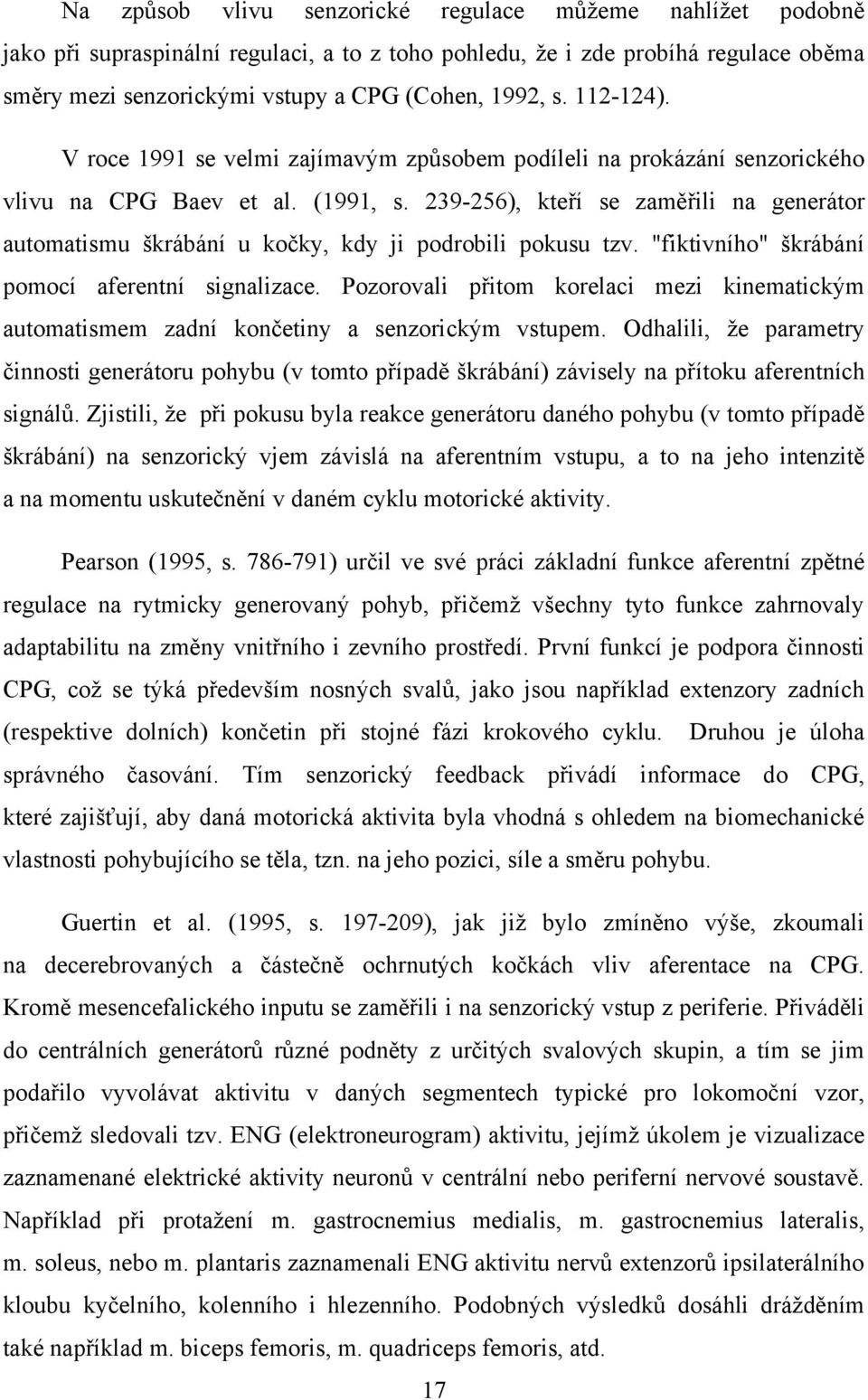 239-256), kteří se zaměřili na generátor automatismu škrábání u kočky, kdy ji podrobili pokusu tzv. "fiktivního" škrábání pomocí aferentní signalizace.