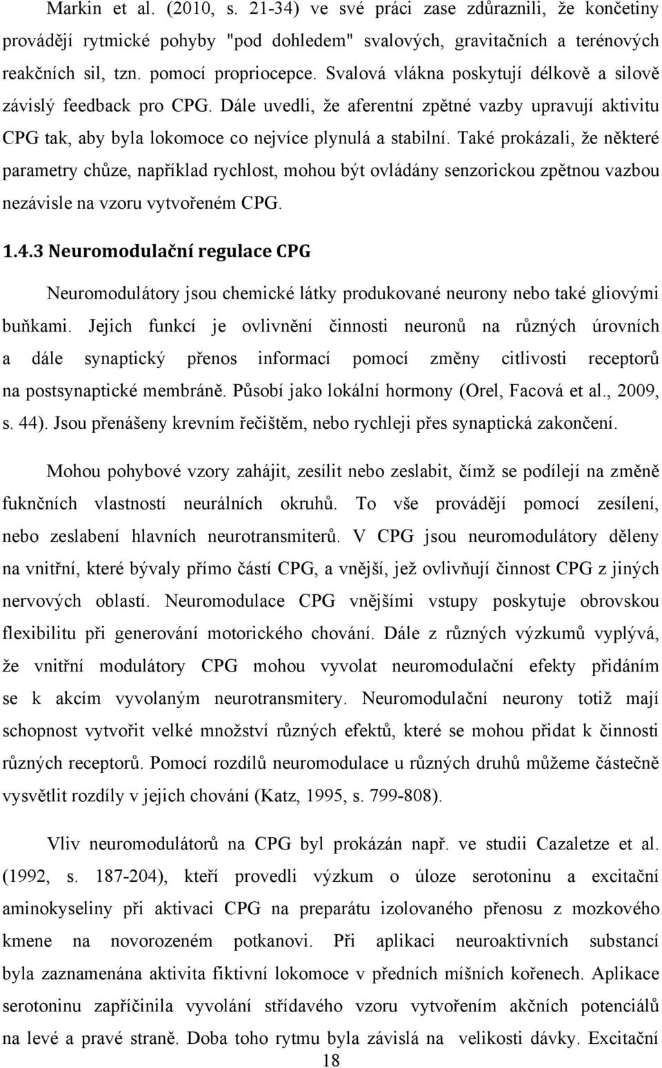 Také prokázali, že některé parametry chůze, například rychlost, mohou být ovládány senzorickou zpětnou vazbou nezávisle na vzoru vytvořeném CPG. 1.4.