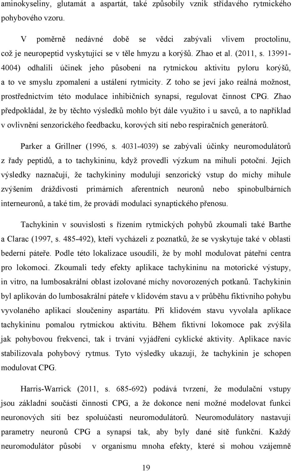 13991-4004) odhalili účinek jeho působení na rytmickou aktivitu pyloru korýšů, a to ve smyslu zpomalení a ustálení rytmicity.